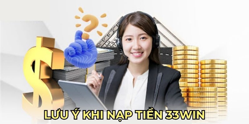 Top những lưu ý quan trọng khi nạp tiền 33WIN