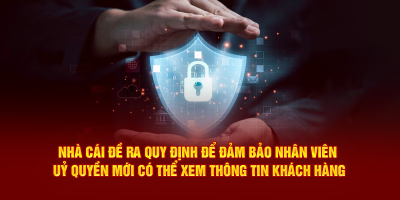 Nhà cái đề ra quy định để chắc chắn rằng nhân viên uỷ quyền mới có thể xem thông tin khách hàng